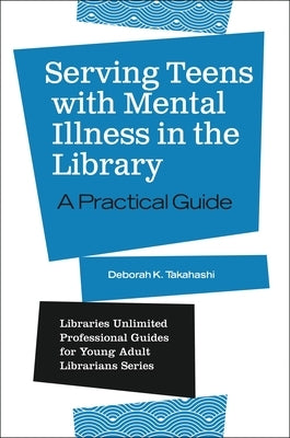 Serving Teens with Mental Illness in the Library: A Practical Guide Paperback Bloomsbury Publishing PLC