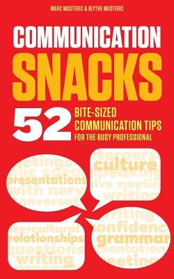 Communication Snacks: 52 Bite-Sized Communication Tips for the Busy Professional by Musteric, Blythe J.