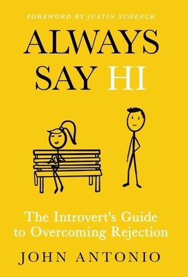 Always Say Hi: The Introvert's Guide to Overcoming Rejection by Antonio, John