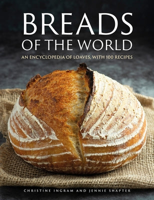 Breads of the World: An Encylopedia of Loaves, with 100 Recipes by Ingram, Christine