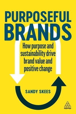 Purposeful Brands: How Purpose and Sustainability Drive Brand Value and Positive Change by Skees, Sandy