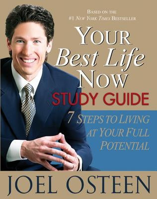 Your Best Life Now Study Guide: 7 Steps to Living at Your Full Potential by Osteen, Joel