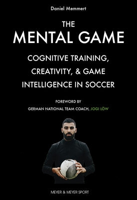 The Mental Game: Cognitive Training, Creativity, and Game Intelligence in Soccer Paperback Meyer & Meyer Fachverlag und Buchhandel GmbH