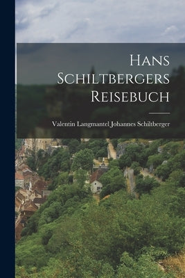 Hans Schiltbergers Reisebuch Paperback Legare Street Press