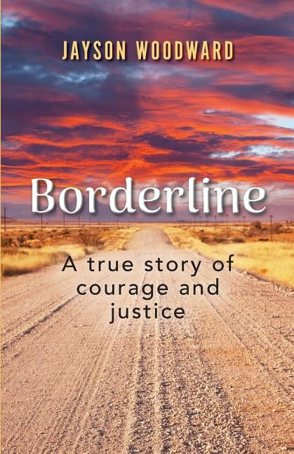 Borderline: A True Story of Courage and Justice by Woodward, Jayson