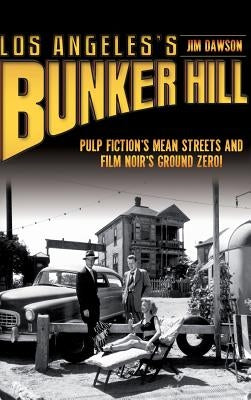 Los Angeles's Bunker Hill: Pulp Fiction's Mean Streets and Film Noir's Ground Zero! by Dawson, Jim