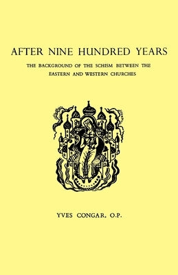 After Nine Hundred Years: The Background of the Schism Between the Eastern and Western Churches by Congar, Yves