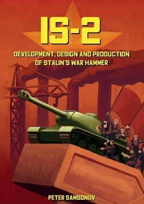 IS-2 - Development, Design & Production of Stalin's War Hammer Paperback Military History Group