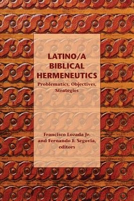 Latino/a Biblical Hermeneutics: Problematics, Objectives, Strategies by Lozada Jr, Francisco