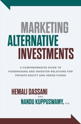 Marketing Alternative Investments: A Comprehensive Guide to Fundraising and Investor Relations for Private Equity and Hedge Funds by Dassani, Hemali