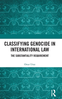 Classifying Genocide in International Law: The Substantiality Requirement by Uraz, Onur