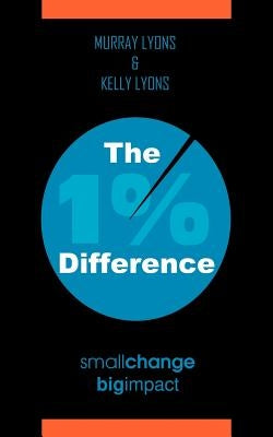 The 1% Difference: Small Change-Big Impact by Lyons, Murray