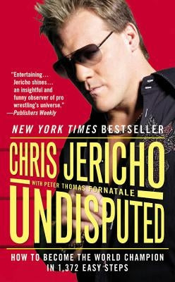Undisputed: How to Become the World Champion in 1,372 Easy Steps by Jericho, Chris