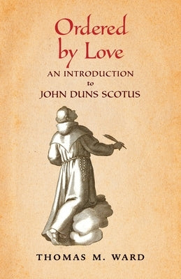 Ordered by Love: An Introduction to John Duns Scotus Paperback Angelico Press