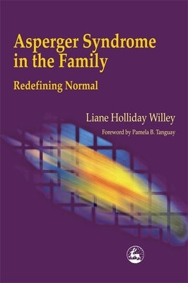 Asperger Syndrome in the Family: Redefining Normal by Willey, Liane Holliday