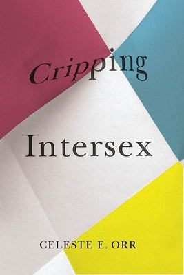 Cripping Intersex by Orr, Celeste E.