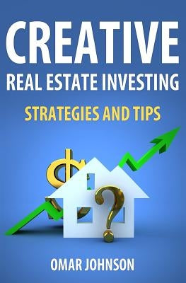 Creative Real Estate Investing Strategies And Tips by Johnson, Omar