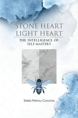 Stone Heart, Light Heart: The Intelligence of Self Mastery by Petrou Concha, Stella
