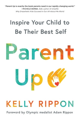 Parent Up: Inspire Your Child to Be Their Best Self by Rippon, Kelly