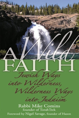 A Wild Faith: Jewish Ways Into Wilderness, Wilderness Ways Into Judaism by Comins, Mike