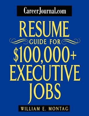 Careerjournal.com Resume Guide for $100,000 + Executive Jobs by Montag, William E.