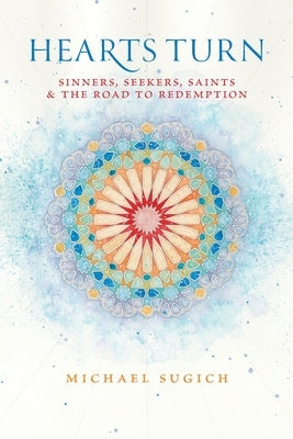 Hearts Turn: Sinners, Seekers, Saints and the Road to Redemption by Sugich, Michael