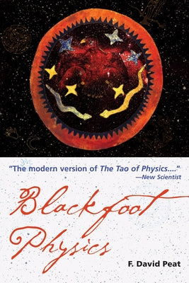 Blackfoot Physics: A Journey Into the Native American Worldview by Peat, F. David