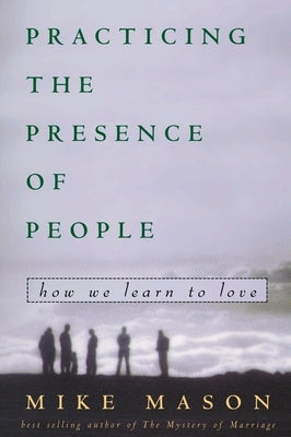 Practicing the Presence of People: How We Learn to Love by Mason, Mike