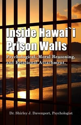 Inside Hawaii Prison Walls: Psychological, Moral Reasoning, and Relational Attachment Paperback Delane Publishing
