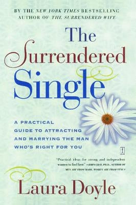 The Surrendered Single: A Practical Guide to Attracting and Marrying the Man Who's Right for You by Doyle, Laura