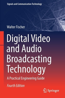 Digital Video and Audio Broadcasting Technology: A Practical Engineering Guide by Fischer, Walter