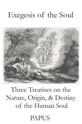 Exegesis of the Soul: Three Treatises on the Nature, Origin, & Destiny of the Human Soul by Papus
