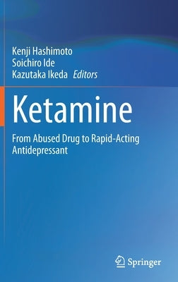 Ketamine: From Abused Drug to Rapid-Acting Antidepressant by Hashimoto, Kenji