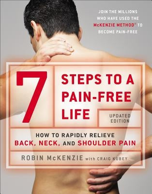 7 Steps to a Pain-Free Life: How to Rapidly Relieve Back, Neck, and Shoulder Pain by McKenzie, Robin
