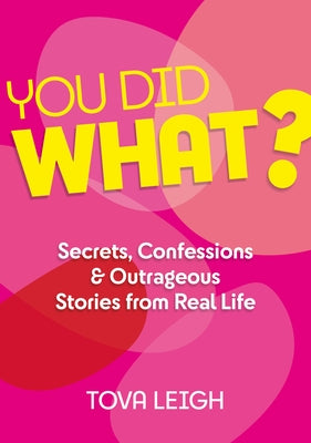 You Did What?: Secrets, Confessions and Outrageous Stories from Real Life by Leigh, Tova