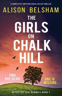 The Girls on Chalk Hill: A completely gripping serial killer thriller by Belsham, Alison