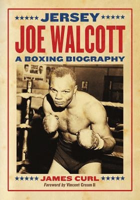 Jersey Joe Walcott: A Boxing Biography by Curl, James