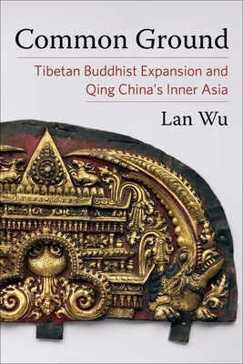 Common Ground: Tibetan Buddhist Expansion and Qing China's Inner Asia Paperback Columbia University Press