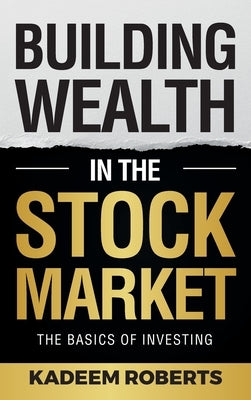 Building Wealth in the Stock Market: The Basics of Investing by Roberts, Kadeem