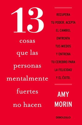 13 Cosas Que Las Personas Mentalmente Fuertes No Hacen / 13 Things Mentally Stro Ng People Don't Do by Morin, Amy