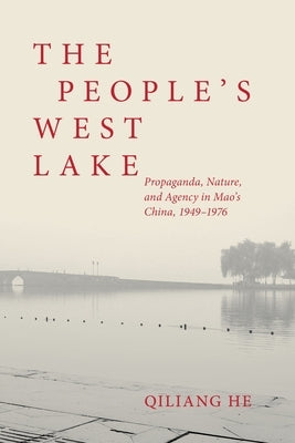 The People's West Lake: Propaganda, Nature, and Agency in Mao's China, 1949-1976 Paperback University of Hawaii Press