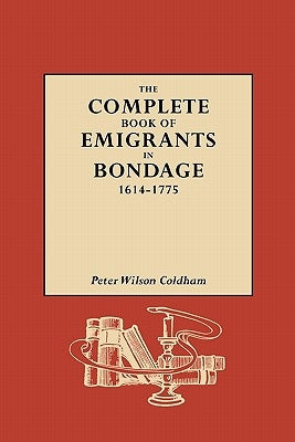 The Complete Book of Emigrants in Bondage, 1614-1775 by Coldham, Peter Wilson