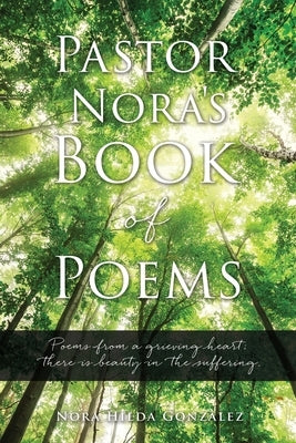 Pastor Nora's Book of Poems: Poems from a grieving heart; there is beauty in the suffering. Paperback Xulon Press