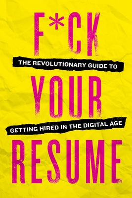 F*ck Your Resume: The Revolutionary Guide to Getting Hired in the Digital Age by Dillahunt, Jeremy