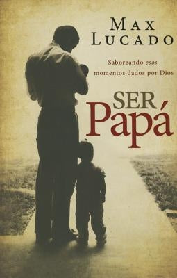 Ser papá Softcover Dad Time = Dad Time by Lucado, Max
