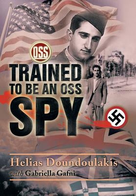 Trained to Be an OSS Spy by Doundoulakis, Helias