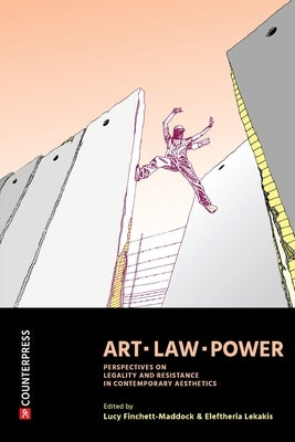 Art, Law, Power: Perspectives on Legality and Resistance in Contemporary Aesthetics by Finchett-Maddock, Lucy