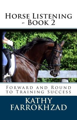 Horse Listening - Book 2: Forward and Round to Training Success by Banaszak, Natalie