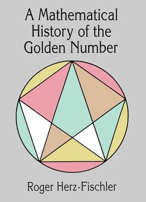 A Mathematical History of the Golden Number Dover Publications