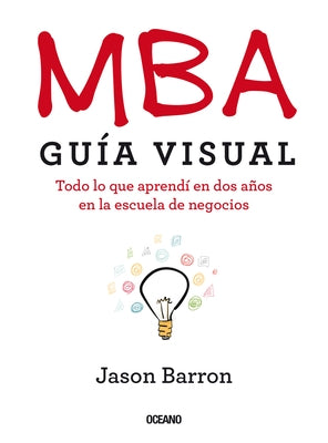 MBA Guía Visual: Todo Lo Que Aprendí En DOS Años En La Escuela de Negocios by Barron, Jason
